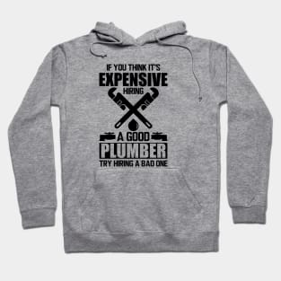 Plumber - If you think it's expensive hiring a good plumber try hiring a bad one Hoodie